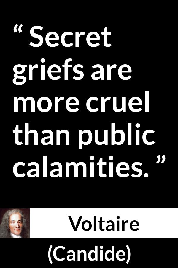 Voltaire quote about grief from Candide - Secret griefs are more cruel than public calamities.