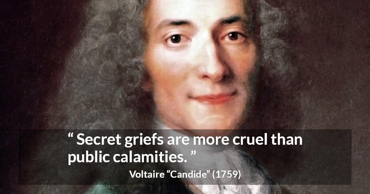 Voltaire quote about grief from Candide - Secret griefs are more cruel than public calamities.