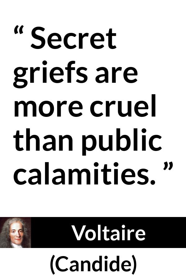 Voltaire quote about grief from Candide - Secret griefs are more cruel than public calamities.