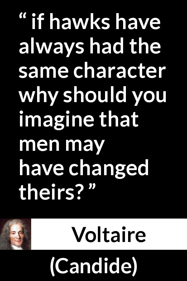 Voltaire quote about men from Candide - if hawks have always had the same character why should you imagine that men may have changed theirs?