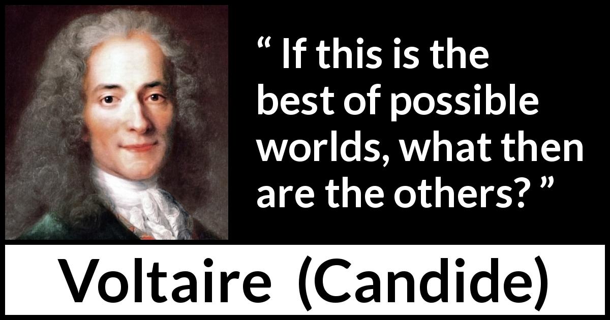 Voltaire quote about world from Candide - If this is the best of possible worlds, what then are the others?