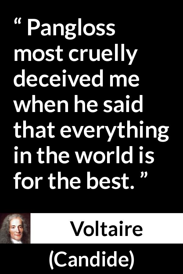 Voltaire quote about world from Candide - Pangloss most cruelly deceived me when he said that everything in the world is for the best.