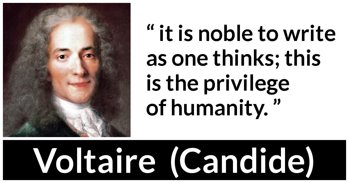 Voltaire quote about writing from Candide - it is noble to write as one thinks; this is the privilege of humanity.