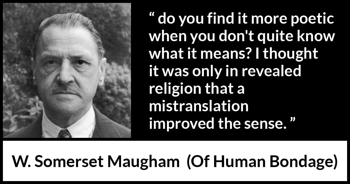 W. Somerset Maugham quote about meaning from Of Human Bondage - do you find it more poetic when you don't quite know what it means? I thought it was only in revealed religion that a mistranslation improved the sense.