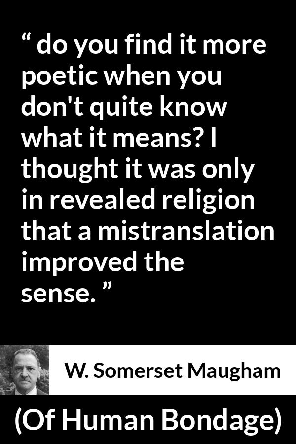 W. Somerset Maugham quote about meaning from Of Human Bondage - do you find it more poetic when you don't quite know what it means? I thought it was only in revealed religion that a mistranslation improved the sense.