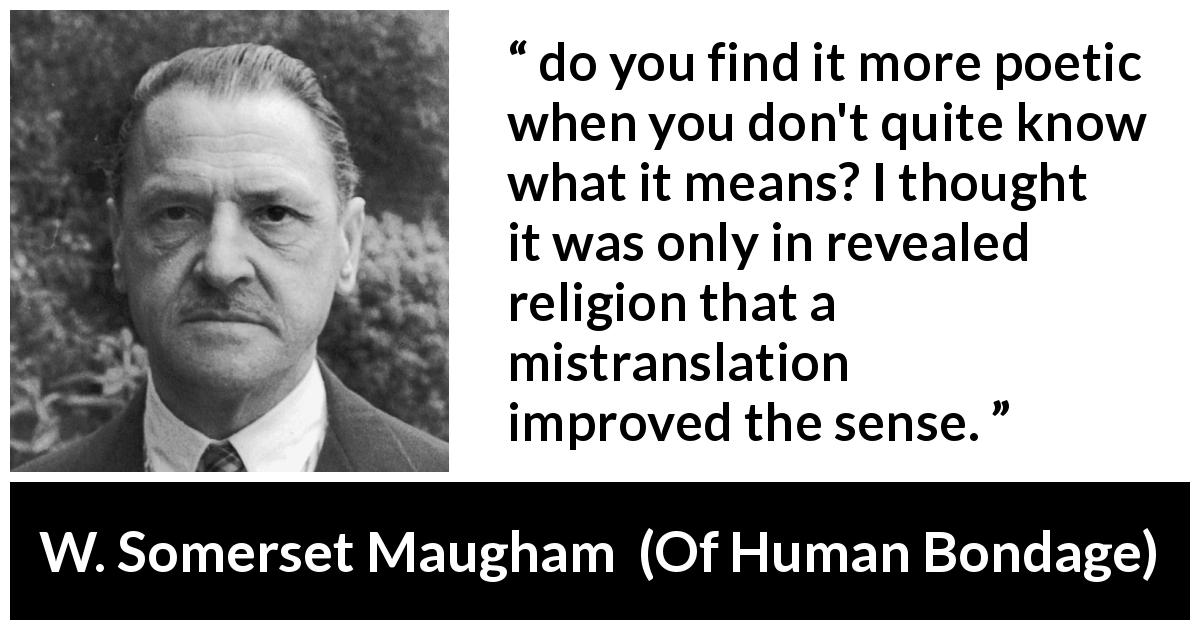 W. Somerset Maugham quote about meaning from Of Human Bondage - do you find it more poetic when you don't quite know what it means? I thought it was only in revealed religion that a mistranslation improved the sense.