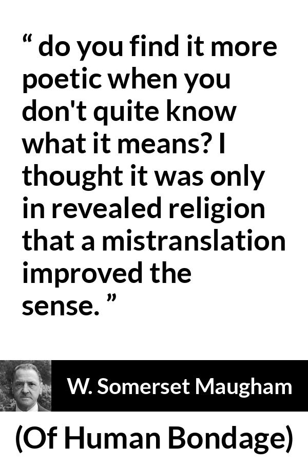 W. Somerset Maugham quote about meaning from Of Human Bondage - do you find it more poetic when you don't quite know what it means? I thought it was only in revealed religion that a mistranslation improved the sense.