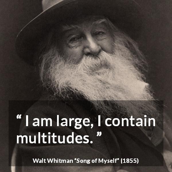 Walt Whitman quote about self from Song of Myself - I am large, I contain multitudes.