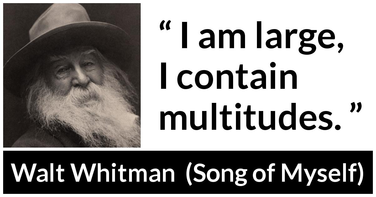 Walt Whitman quote about self from Song of Myself - I am large, I contain multitudes.