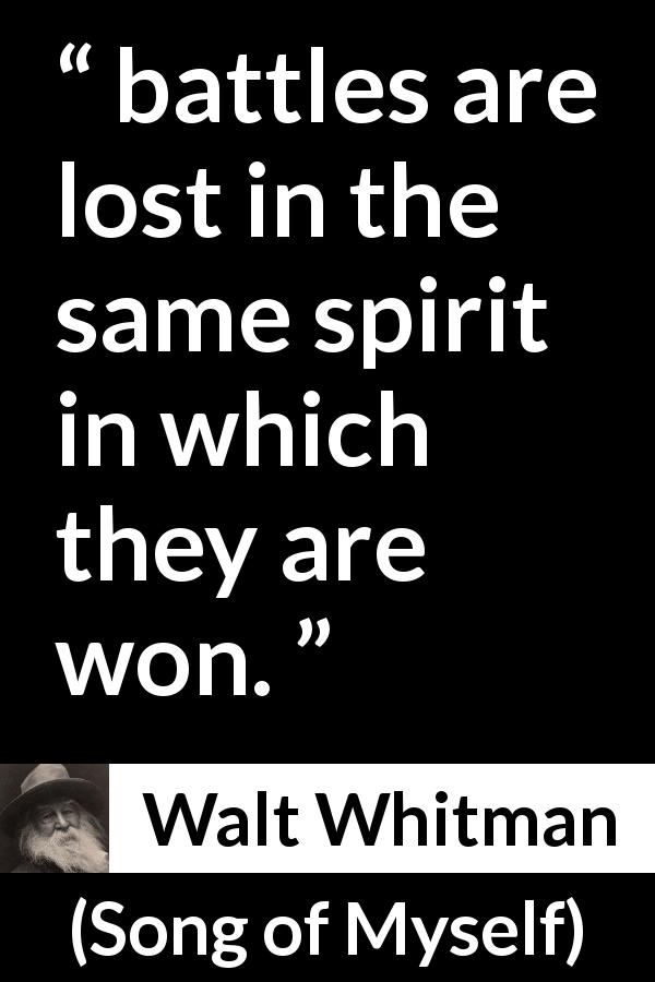 Walt Whitman quote about spirit from Song of Myself - battles are lost in the same spirit in which they are won.