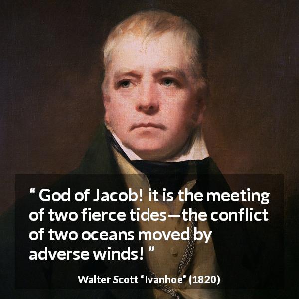 Walter Scott quote about adversity from Ivanhoe - God of Jacob! it is the meeting of two fierce tides—the conflict of two oceans moved by adverse winds!
