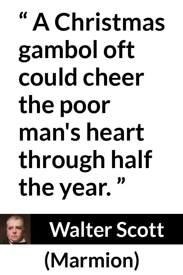 Walter Scott quote about joy from Marmion - A Christmas gambol oft could cheer the poor man's heart through half the year.