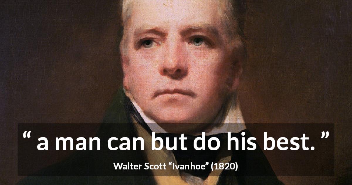 Walter Scott quote about responsibility from Ivanhoe - a man can but do his best.