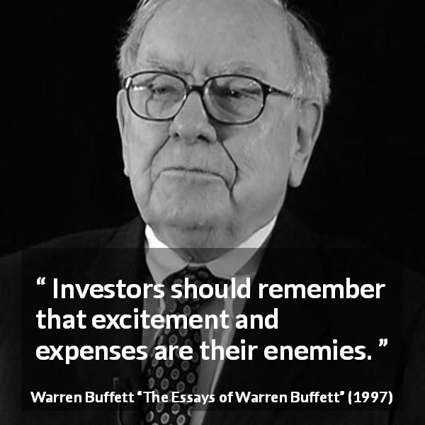 Warren Buffett quote about excitement from The Essays of Warren Buffett - Investors should remember that excitement and expenses are their enemies.