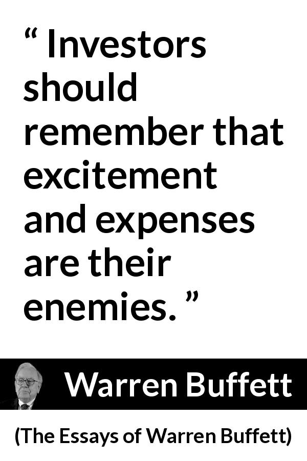 Warren Buffett quote about excitement from The Essays of Warren Buffett - Investors should remember that excitement and expenses are their enemies.