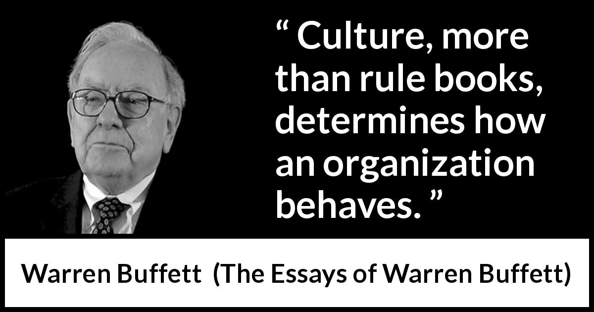 Warren Buffett quote about rule from The Essays of Warren Buffett - Culture, more than rule books, determines how an organization behaves.