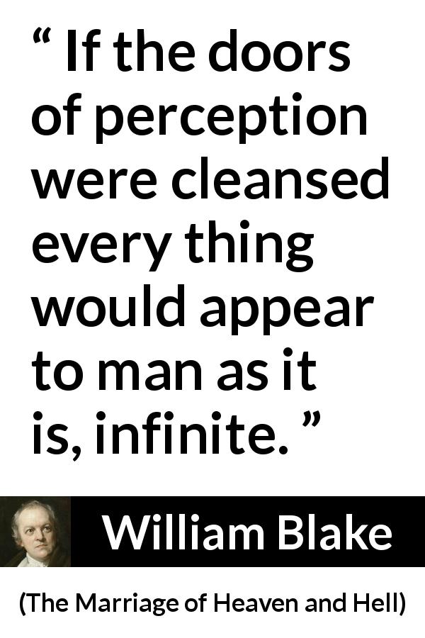 William Blake quote about infinity from The Marriage of Heaven and Hell - If the doors of perception were cleansed every thing would appear to man as it is, infinite.
