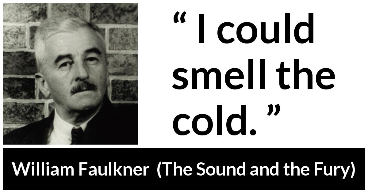 William Faulkner quote about smell from The Sound and the Fury - I could smell the cold.