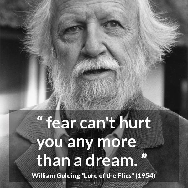 William Golding quote about fear from Lord of the Flies - fear can't hurt you any more than a dream.
