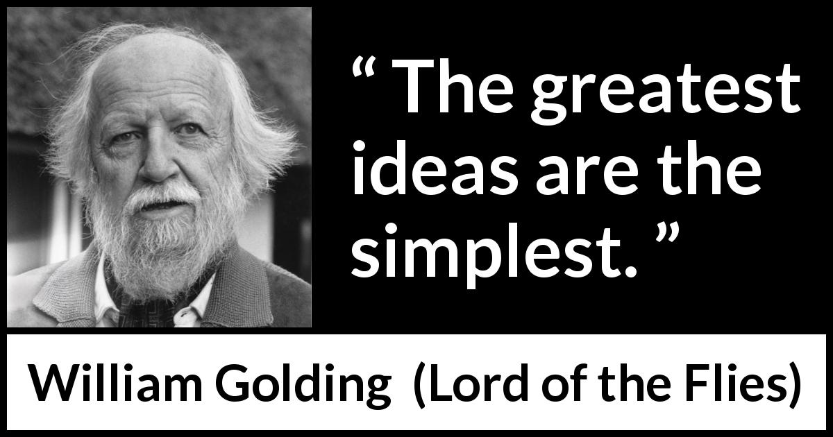 William Golding quote about greatness from Lord of the Flies - The greatest ideas are the simplest.