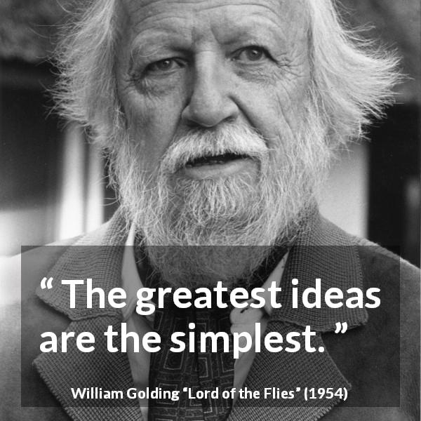 William Golding quote about greatness from Lord of the Flies - The greatest ideas are the simplest.