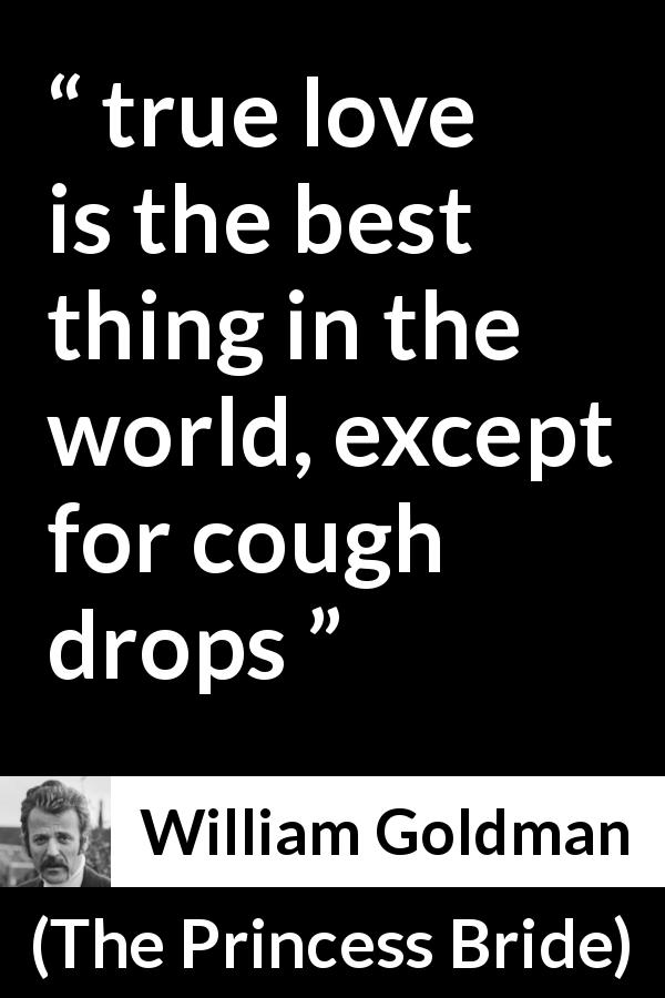 William Goldman quote about love from The Princess Bride - true love is the best thing in the world, except for cough drops