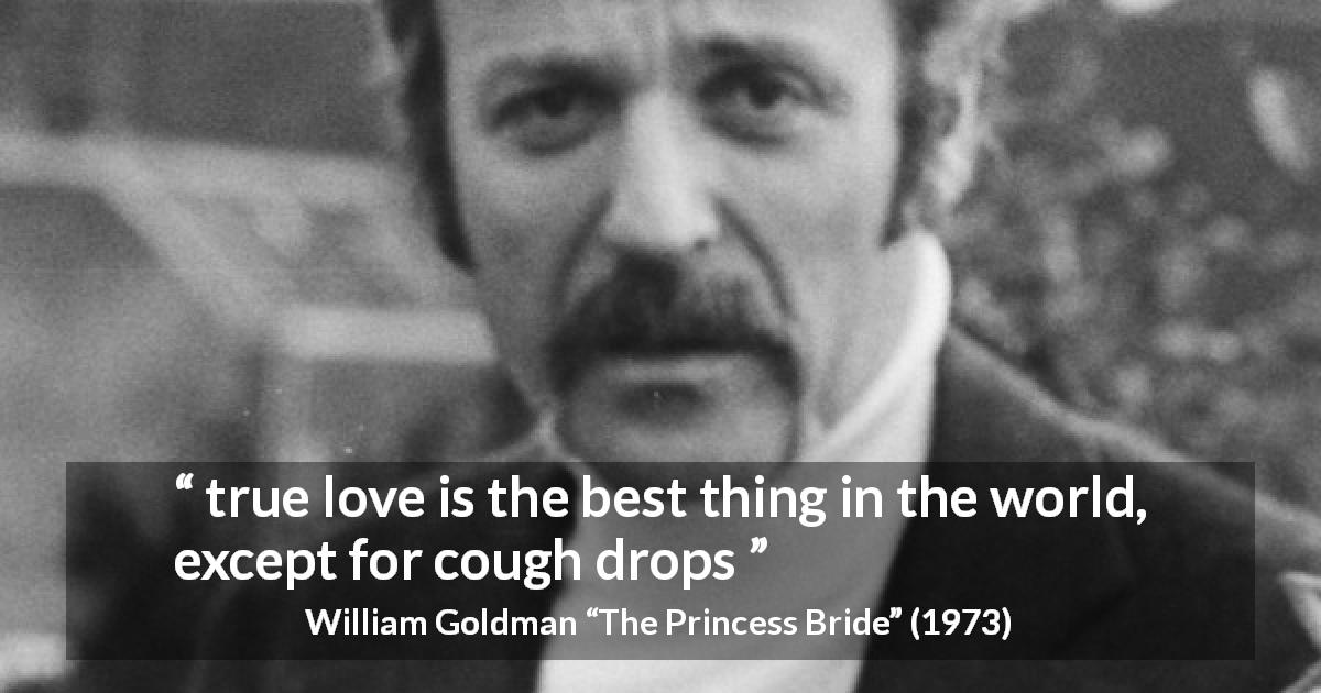 William Goldman quote about love from The Princess Bride - true love is the best thing in the world, except for cough drops
