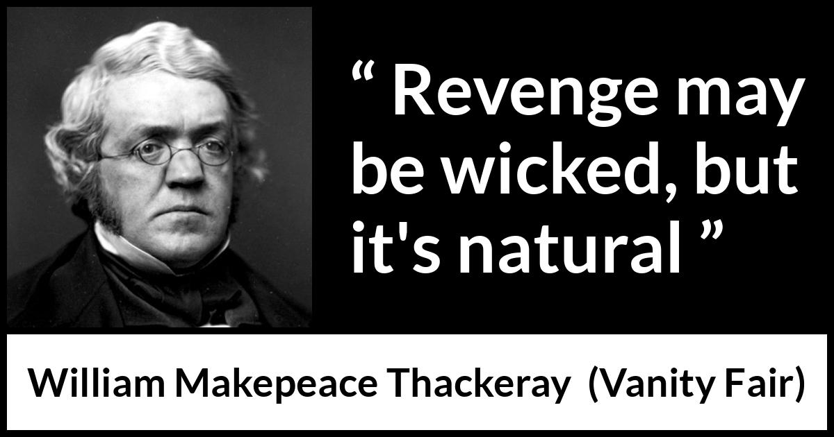 William Makepeace Thackeray quote about revenge from Vanity Fair - Revenge may be wicked, but it's natural