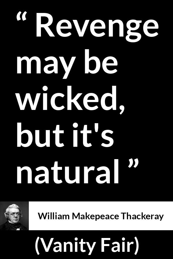 William Makepeace Thackeray quote about revenge from Vanity Fair - Revenge may be wicked, but it's natural