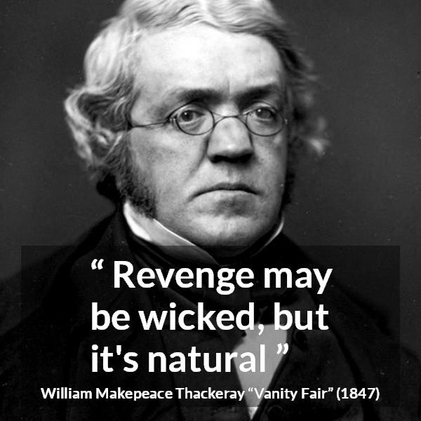 William Makepeace Thackeray quote about revenge from Vanity Fair - Revenge may be wicked, but it's natural