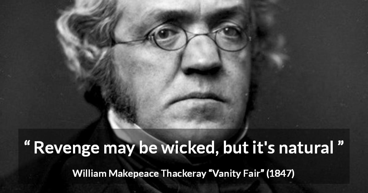 William Makepeace Thackeray quote about revenge from Vanity Fair - Revenge may be wicked, but it's natural
