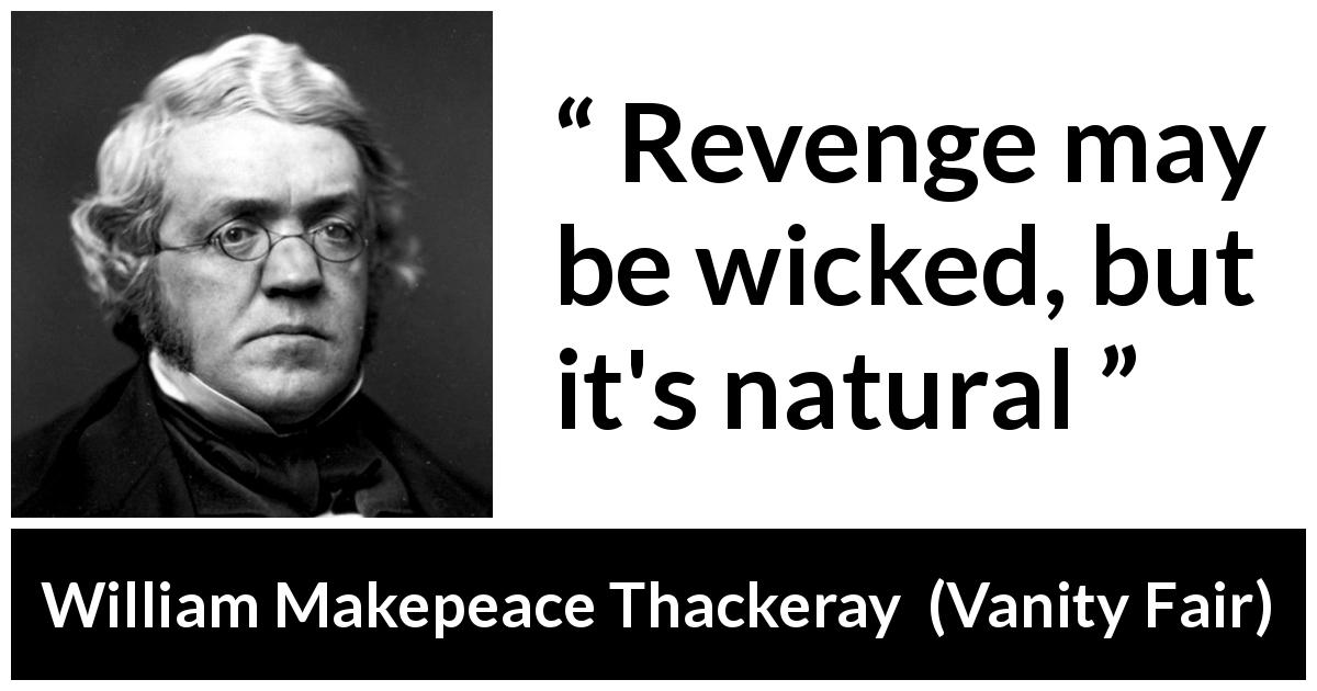William Makepeace Thackeray quote about revenge from Vanity Fair - Revenge may be wicked, but it's natural
