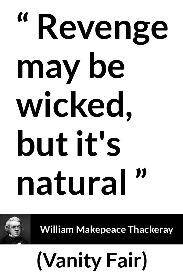 William Makepeace Thackeray quote about revenge from Vanity Fair - Revenge may be wicked, but it's natural