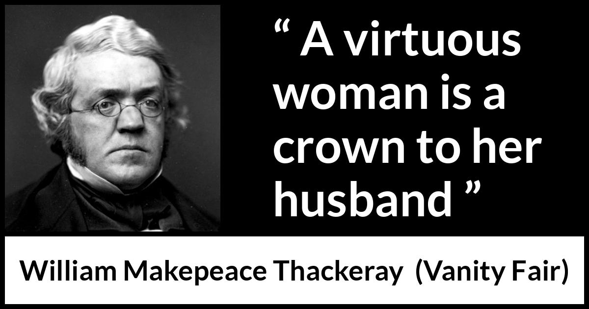 William Makepeace Thackeray quote about women from Vanity Fair - A virtuous woman is a crown to her husband