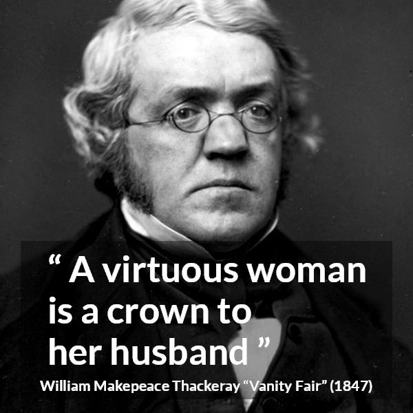 William Makepeace Thackeray quote about women from Vanity Fair - A virtuous woman is a crown to her husband