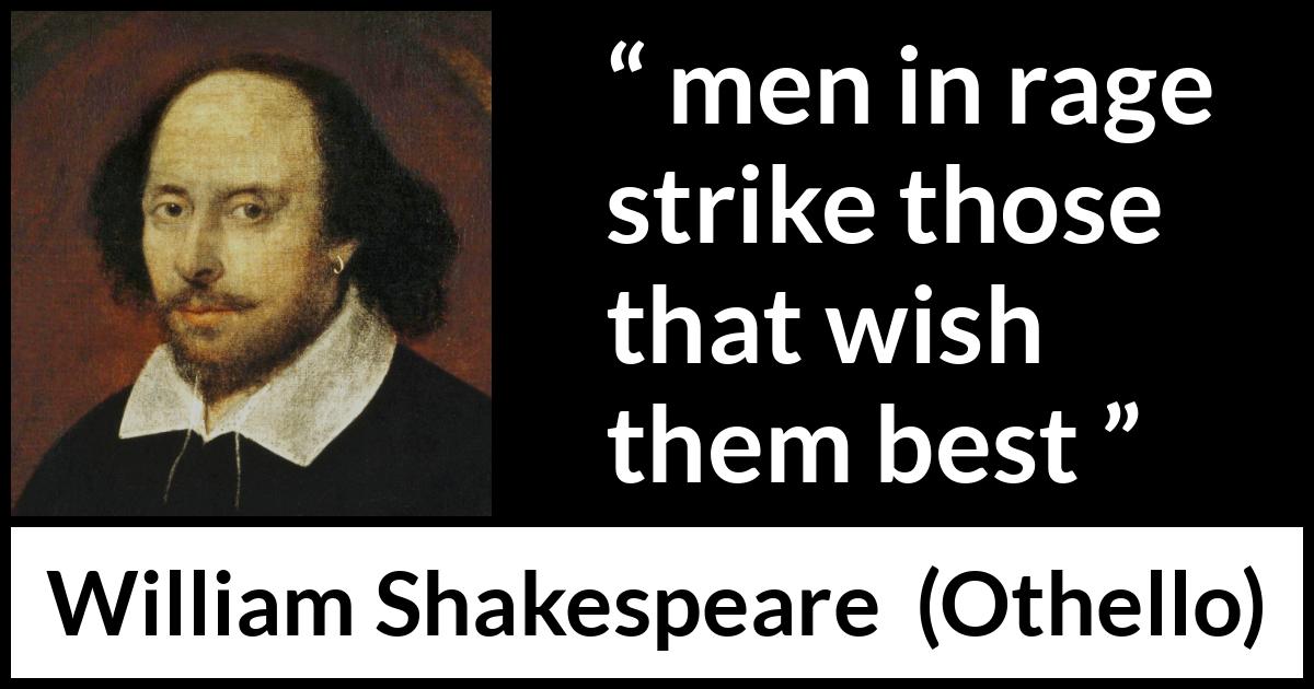 William Shakespeare quote about anger from Othello - men in rage strike those that wish them best