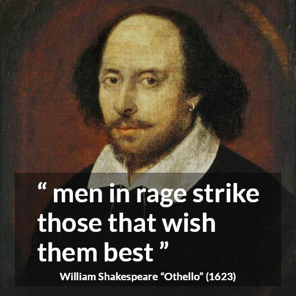 William Shakespeare quote about anger from Othello - men in rage strike those that wish them best