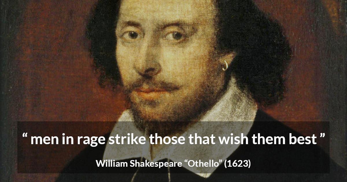 William Shakespeare quote about anger from Othello - men in rage strike those that wish them best