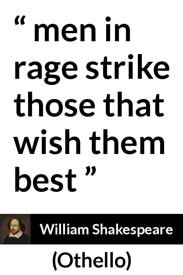 William Shakespeare quote about anger from Othello - men in rage strike those that wish them best