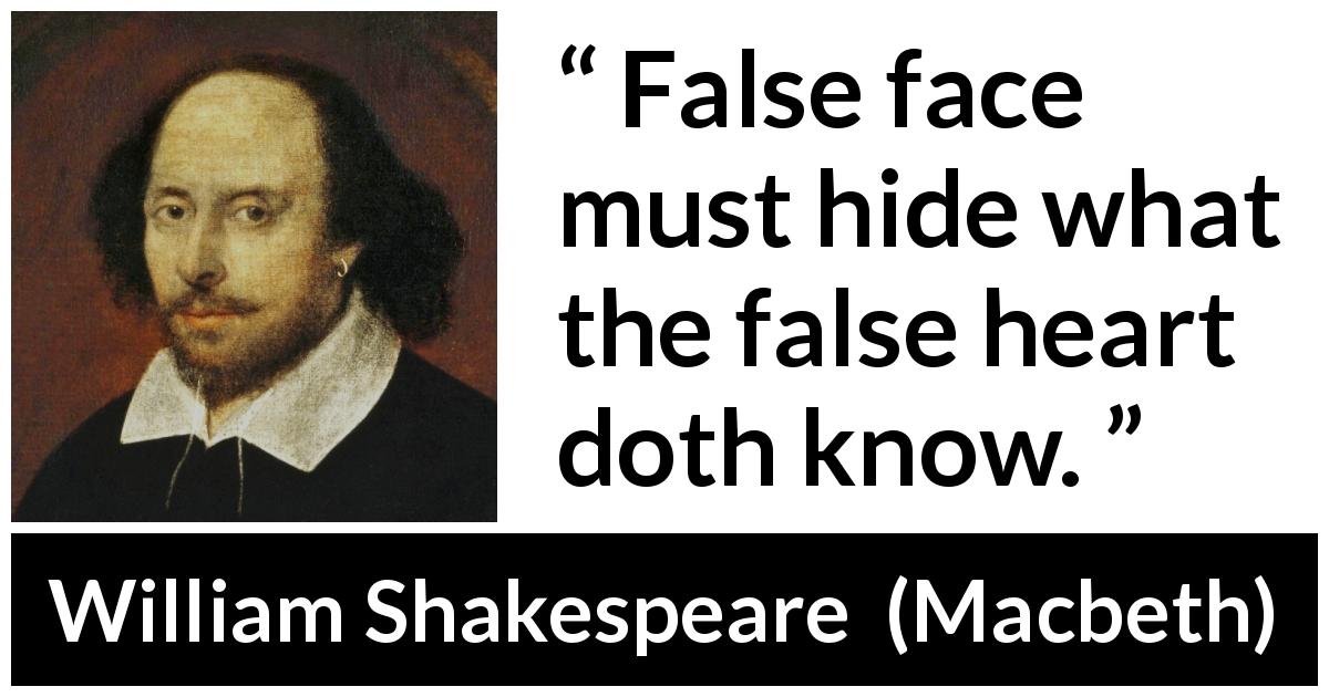 William Shakespeare quote about appearance from Macbeth - False face must hide what the false heart doth know.