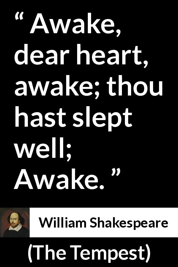 William Shakespeare quote about awakening from The Tempest - Awake, dear heart, awake; thou hast slept well; Awake.