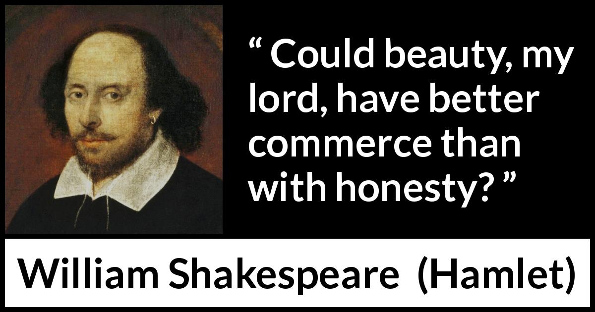William Shakespeare quote about beauty from Hamlet - Could beauty, my lord, have better commerce than with honesty?