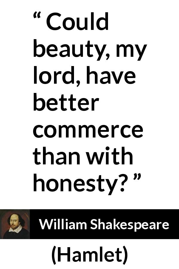 William Shakespeare quote about beauty from Hamlet - Could beauty, my lord, have better commerce than with honesty?