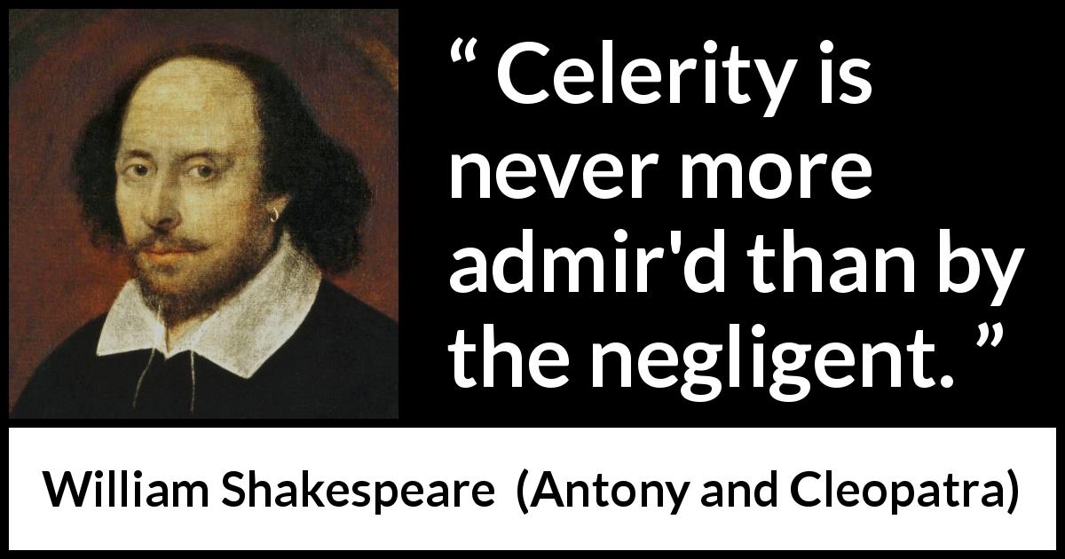 William Shakespeare quote about care from Antony and Cleopatra - Celerity is never more admir'd than by the negligent.