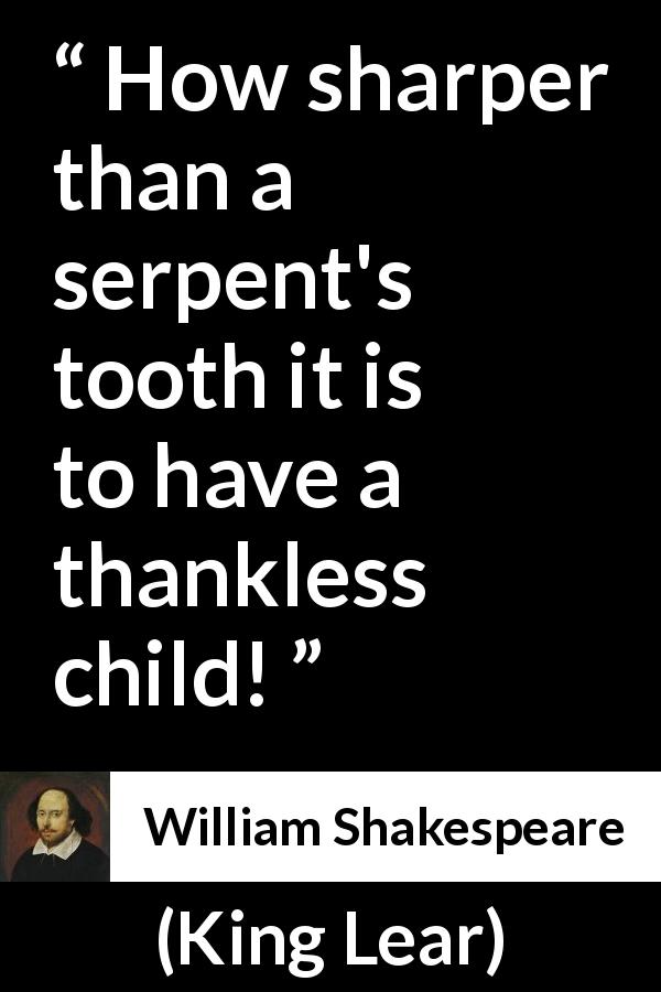 William Shakespeare quote about child from King Lear - How sharper than a serpent's tooth it is to have a thankless child!