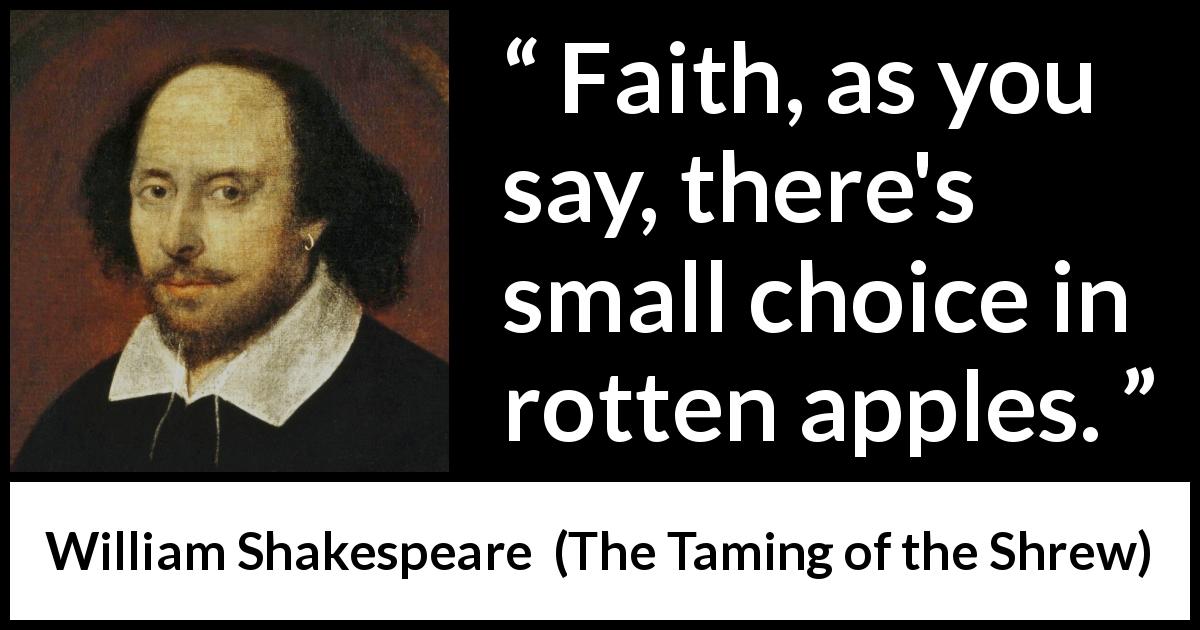 William Shakespeare quote about choice from The Taming of the Shrew - Faith, as you say, there's small choice in rotten apples.