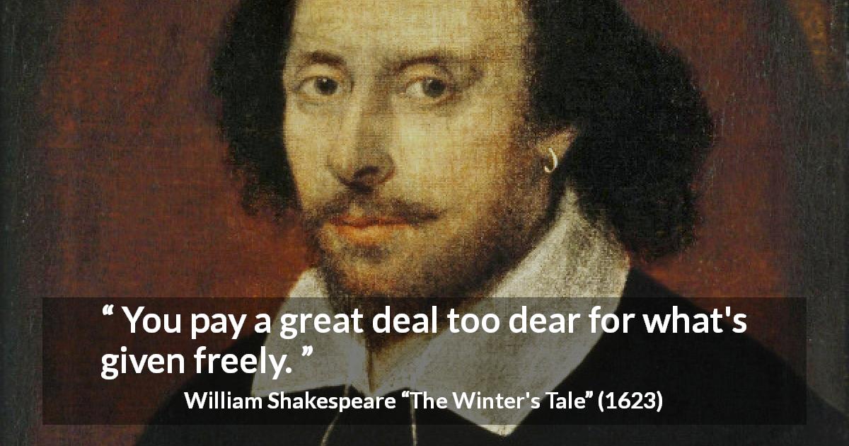 William Shakespeare quote about cost from The Winter's Tale - You pay a great deal too dear for what's given freely.