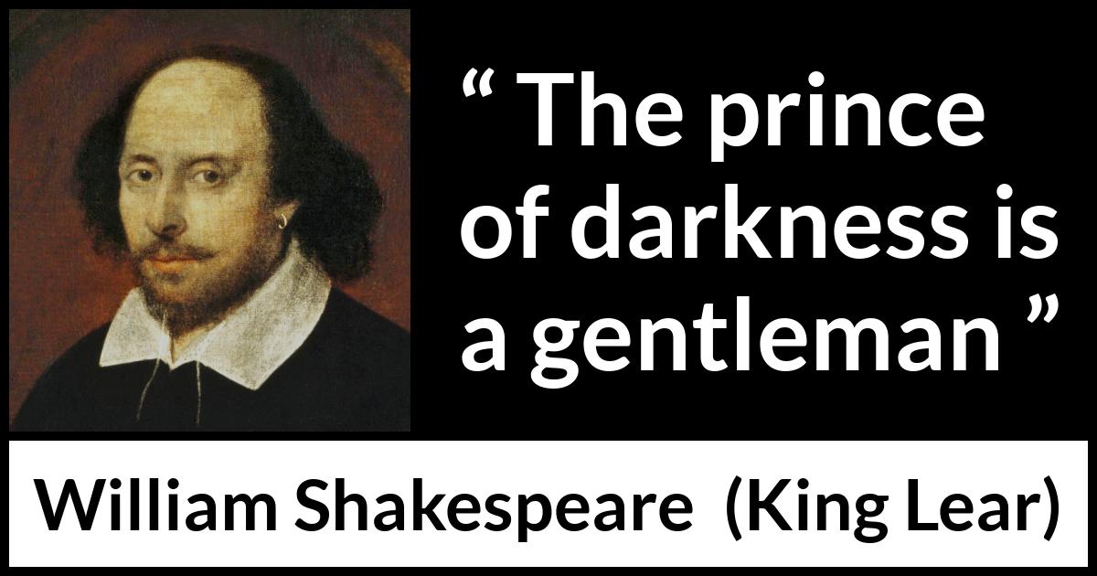 William Shakespeare quote about darkness from King Lear - The prince of darkness is a gentleman