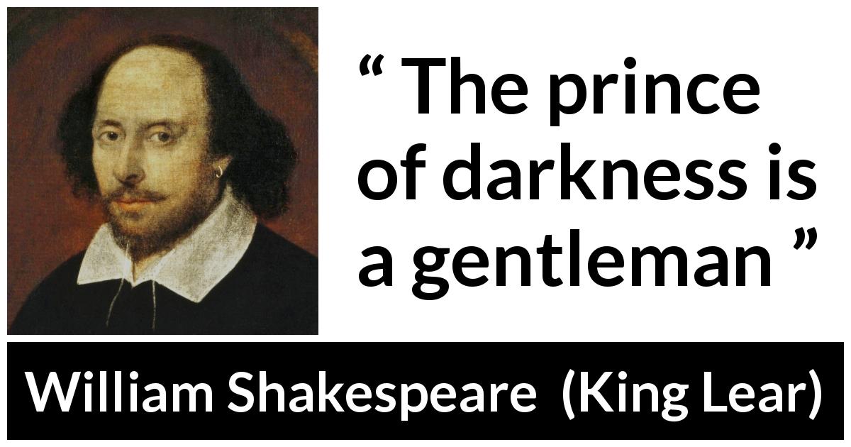 William Shakespeare quote about darkness from King Lear - The prince of darkness is a gentleman