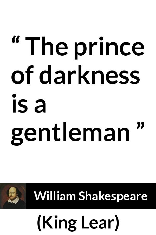 William Shakespeare quote about darkness from King Lear - The prince of darkness is a gentleman